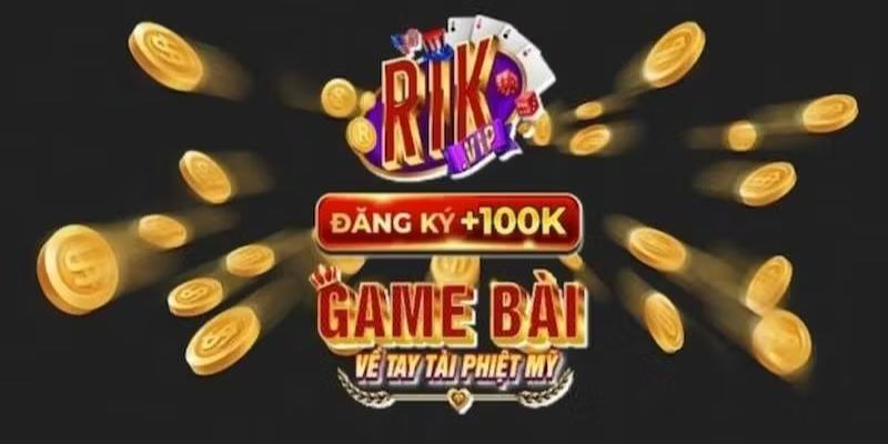 Ưu đãi tặng 100K khi đăng ký Rikvip thành công